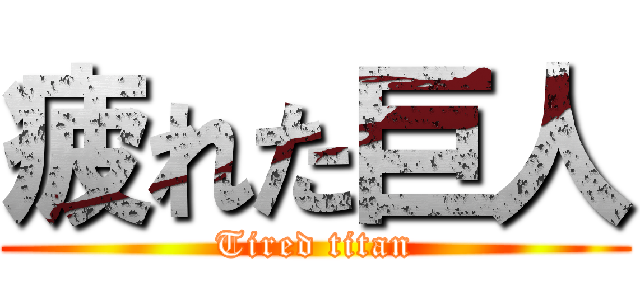 疲れた巨人 (Tired titan)