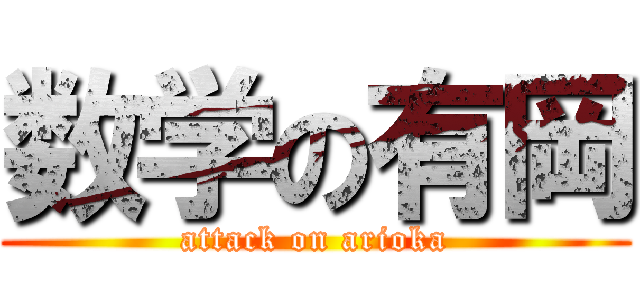 数学の有岡 (attack on arioka)