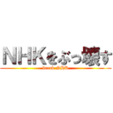 ＮＨＫをぶっ壊す (break NHK)
