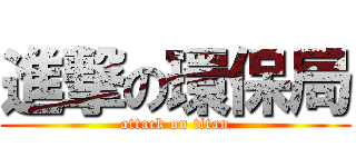 進撃の環保局 (attack on titan)
