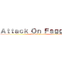 Ａｔｔａｃｋ Ｏｎ Ｆａｇｇｏｔｓ (Attack On Faggots)