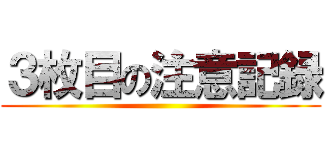 ３枚目の注意記録 ()