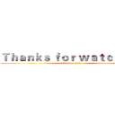 Ｔｈａｎｋｓ ｆｏｒ ｗａｔｃｈｉｎｇ (attack on titan)
