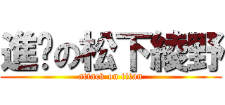 進擊の松下綾野 (attack on titan)