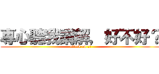 專心聽我講解，好不好？ (attack on 玉玲)