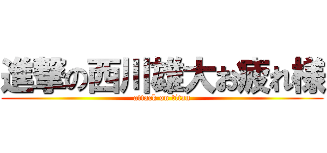 進撃の西川雄大お疲れ様 (attack on titan)