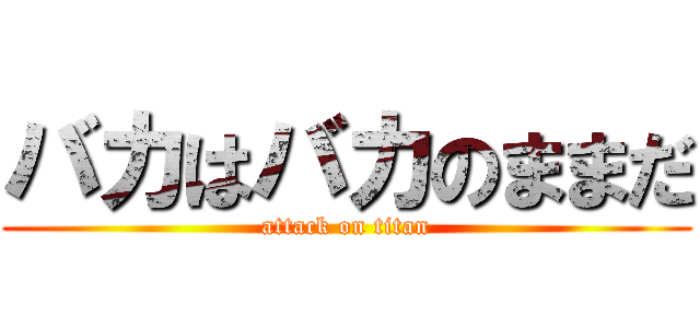 バカはバカのままだ (attack on titan)