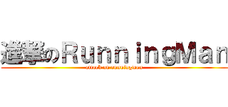 進撃のＲｕｎｎｉｎｇＭａｎ (attack on runningman)