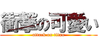 衝撃の可愛い (attack on titan)