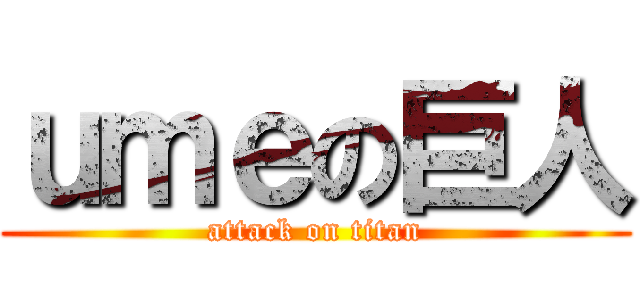 ｕｍｅの巨人 (attack on titan)