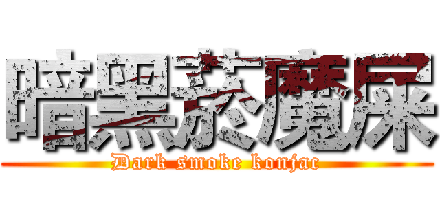 暗黑菸魔屎 (Dark smoke konjac)