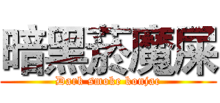 暗黑菸魔屎 (Dark smoke konjac)