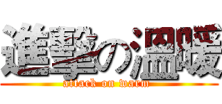 進擊の溫暖 (attack on warm )