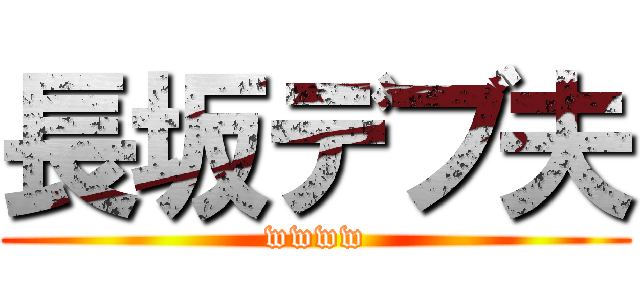 長坂デブ夫 (wwww)