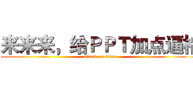 来来来，给ＰＰＴ加点逼格 (attack on titan)