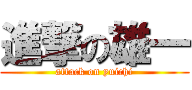 進撃の雄一 (attack on yuichi)