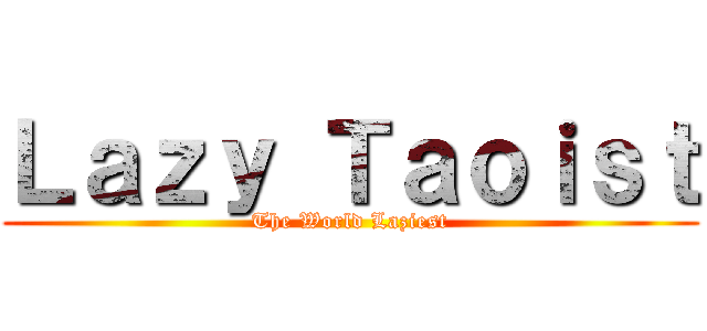 Ｌａｚｙ Ｔａｏｉｓｔ (The World Laziest)