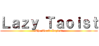 Ｌａｚｙ Ｔａｏｉｓｔ (The World Laziest)
