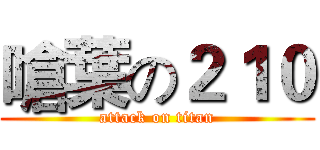嗆葉の２１０ (attack on titan)