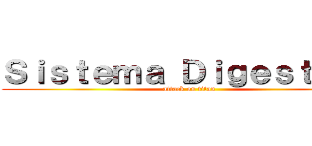 Ｓｉｓｔｅｍａ Ｄｉｇｅｓｔｉｖｏ (attack on titan)