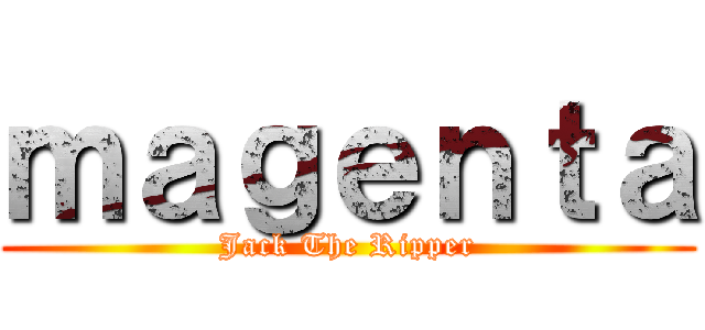 ｍａｇｅｎｔａ (Jack The Ripper)