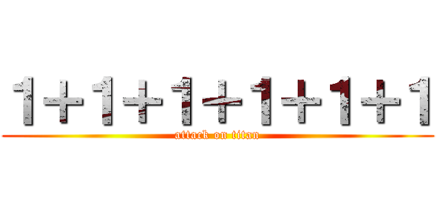 １＋１＋１＋１＋１＋１ (attack on titan)