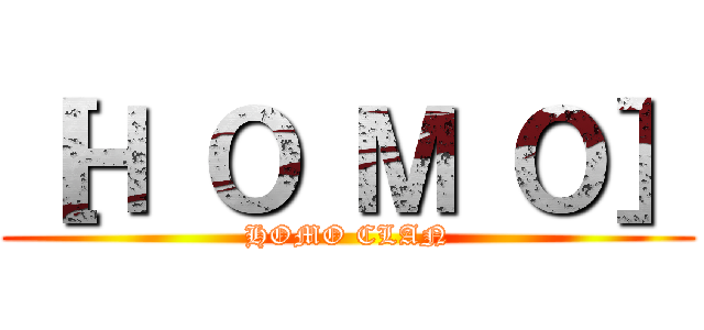 ［Ｈ Ｏ Ｍ Ｏ］ (HOMO CLAN)