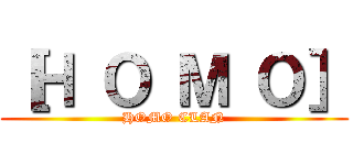 ［Ｈ Ｏ Ｍ Ｏ］ (HOMO CLAN)