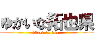 ゆかいな拓也県 (attack on titan)