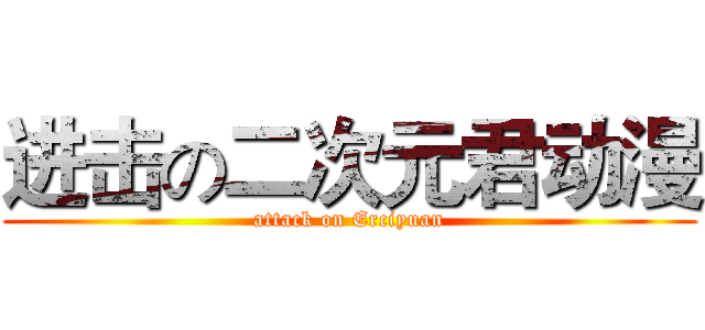 进击の二次元君动漫 (attack on Erciyuan)