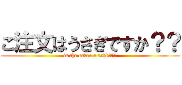 ご注文はうさぎですか？？ (is the order a rabbit??)