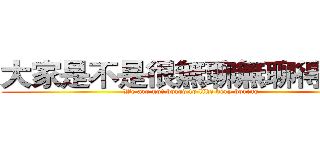 大家是不是很無聊無聊得按讚 (We are not bored to like very boring)