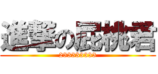 進撃の屁桃君 (233333333)