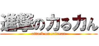 進撃のカるカん (attack on calucan)