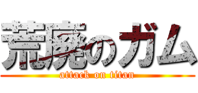 荒廃のガム (attack on titan)