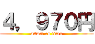 ４，９７０円 (attack on titan)