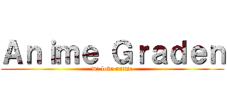 Ａｎｉｍｅ Ｇｒａｄｅｎ (we love anime)