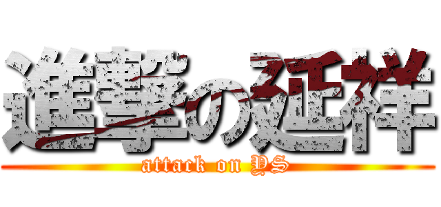 進撃の延祥 (attack on YS)