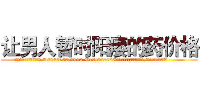 让男人暂时阳痿的药价格 (让男人暂时阳痿的药价格【电.话186x0156x9662-Q194843976林氏药业】我们做的是长期生意,靠的是老客户长期支持
参考消息网2月20日报道 韩媒称，“剩女多、离婚率高的城市，房价一定会上涨。”这是中国经济学家金岩石2016年12月参加在上海举行的房地产相关论坛时说的话。
)
