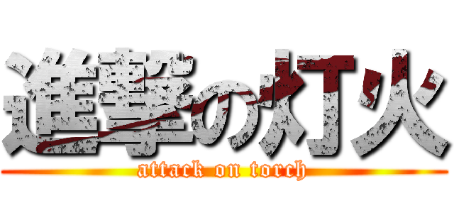 進撃の灯火 (attack on torch)
