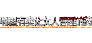 哪里有卖让女人昏睡的药 (哪里有卖让女人昏睡的药【电.话156x1318x7580-Q1991936399鑫宏药业】我们做的是长期生意,靠的是老客户长期支持
参考消息网2月20日报道 韩媒称，“剩女多、离婚率高的城市，房价一定会上涨。”这是中国经济学家金岩石2016年12月参加在上海举行的房地产相关论坛时说的话。
)