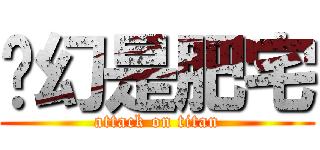 虛幻是肥宅 (attack on titan)