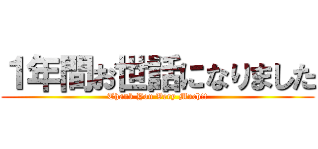 １年間お世話になりました (Thank You Very Much!!)