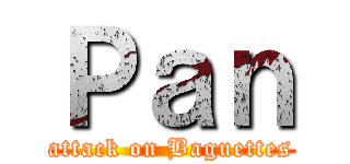 Ｐａｎ (attack on Baguettes)