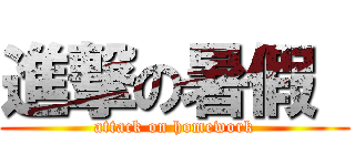 進撃の暑假  (attack on homework)