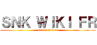 ＳＮＫ ＷＩＫＩ ＦＲ (attack on titan)