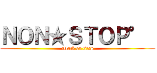 ＮＯＮ★ＳＴＯＰ°  (attack on titan)