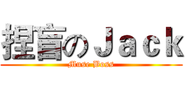 捏盲のＪａｃｋ (Muse Boss)
