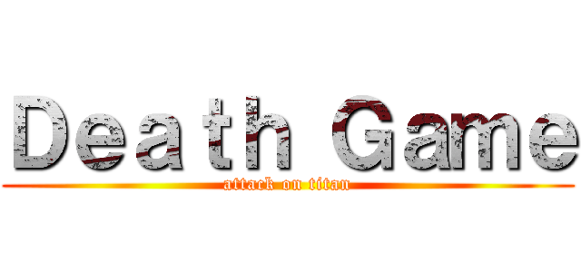 Ｄｅａｔｈ Ｇａｍｅ (attack on titan)