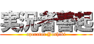 実況者善起 (operator Yoshiki)